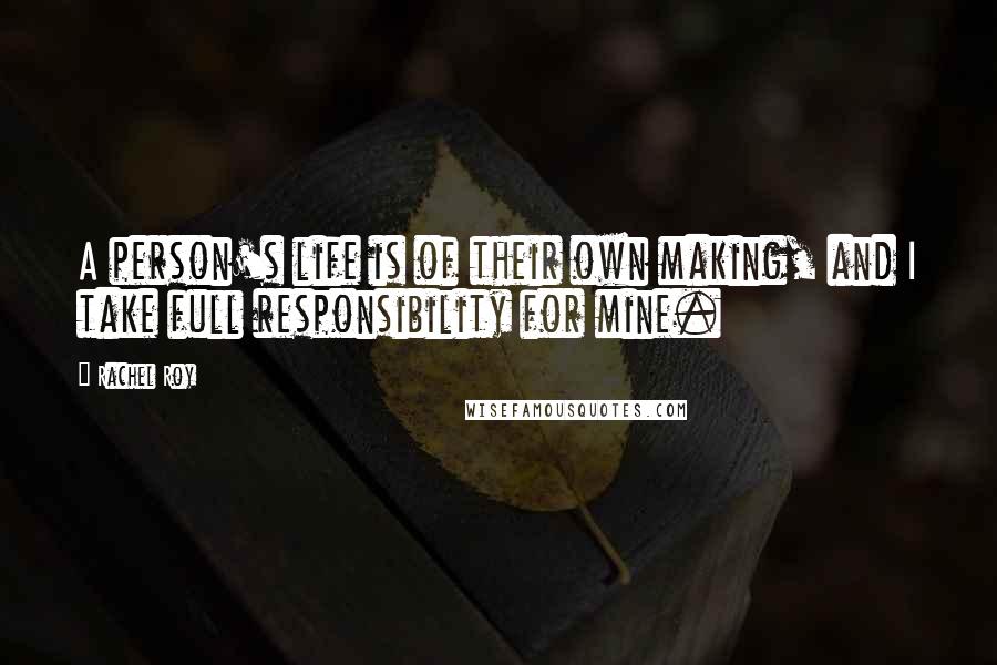Rachel Roy quotes: A person's life is of their own making, and I take full responsibility for mine.