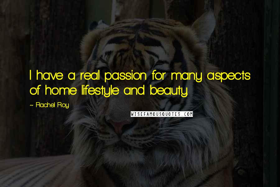 Rachel Roy quotes: I have a real passion for many aspects of home lifestyle and beauty.