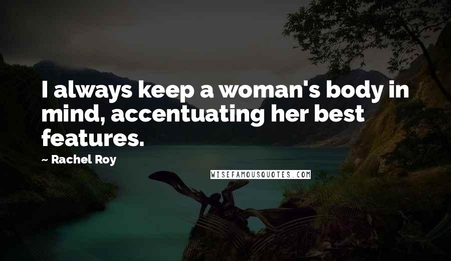 Rachel Roy quotes: I always keep a woman's body in mind, accentuating her best features.