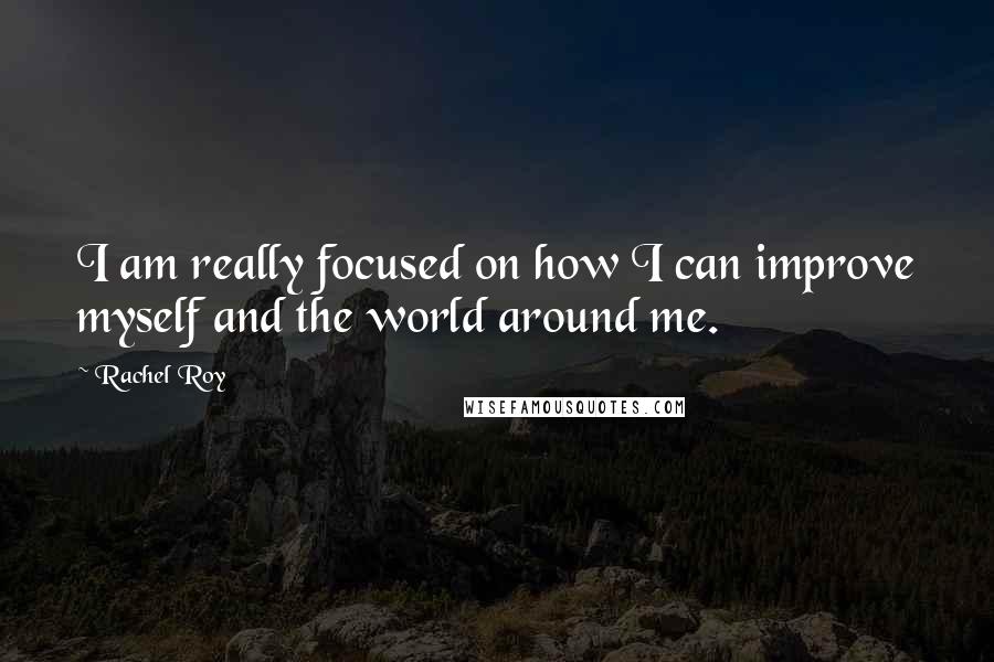 Rachel Roy quotes: I am really focused on how I can improve myself and the world around me.