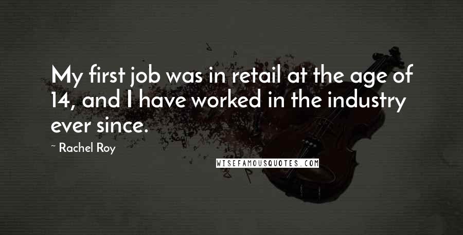 Rachel Roy quotes: My first job was in retail at the age of 14, and I have worked in the industry ever since.