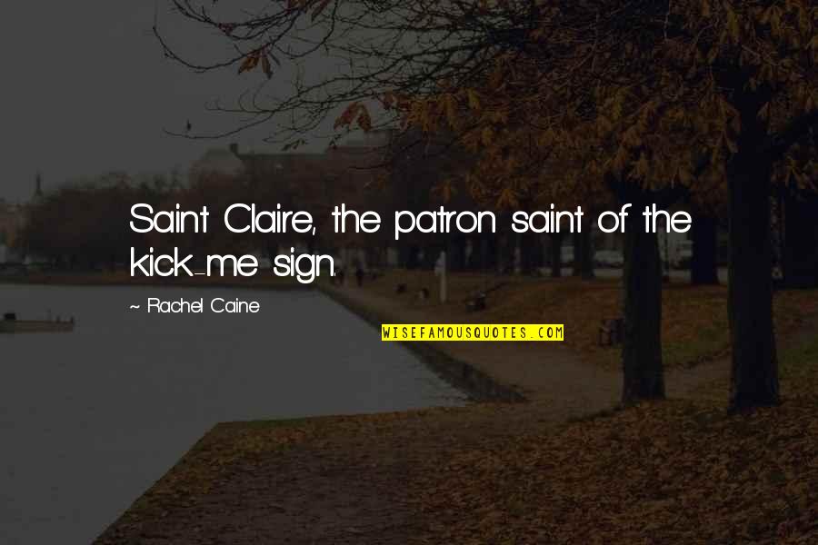 Rachel Saint Quotes By Rachel Caine: Saint Claire, the patron saint of the kick-me