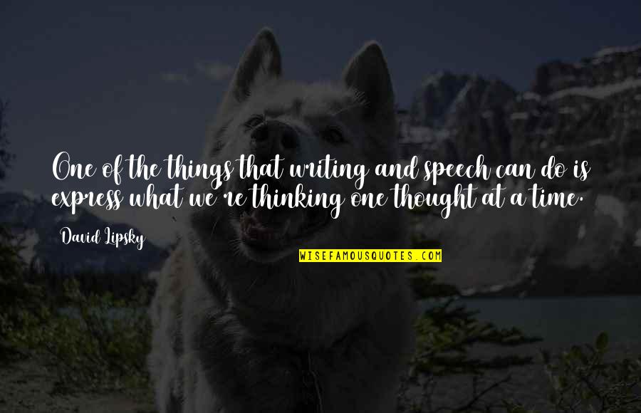 Rachel Samson Quotes By David Lipsky: One of the things that writing and speech Rachel Samson Quotes By David Lipsky: One of the things that writing and speech