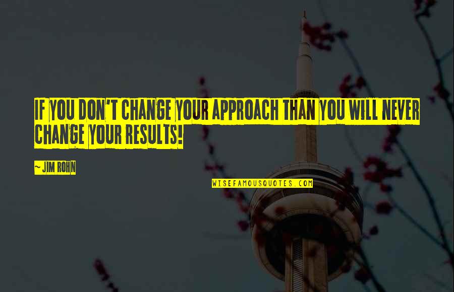 Rachel Scott Quote Quotes By Jim Rohn: If you don't change your approach than you