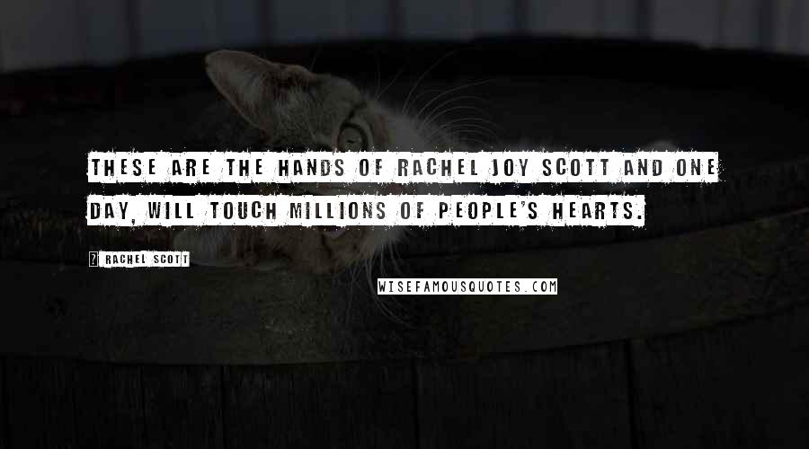 Rachel Scott quotes: These are the hands of Rachel Joy Scott and one day, will touch millions of people's hearts.