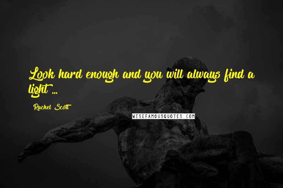 Rachel Scott quotes: Look hard enough and you will always find a light ...