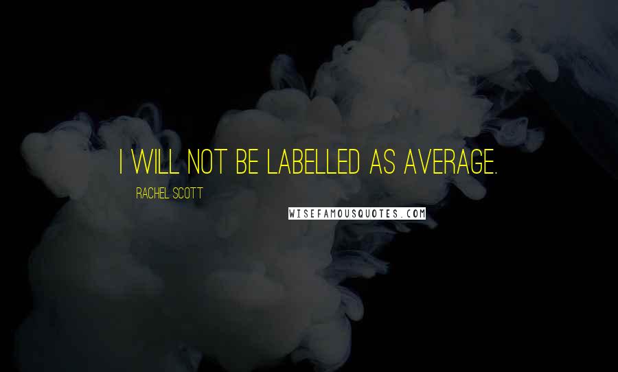 Rachel Scott quotes: I will not be labelled as average.