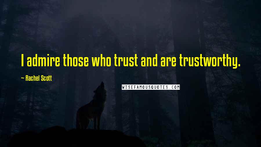 Rachel Scott quotes: I admire those who trust and are trustworthy.