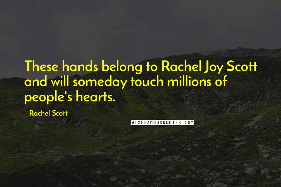 Rachel Scott quotes: These hands belong to Rachel Joy Scott and will someday touch millions of people's hearts.