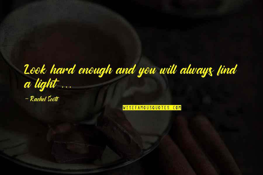 Rachel Scott Quotes By Rachel Scott: Look hard enough and you will always find
