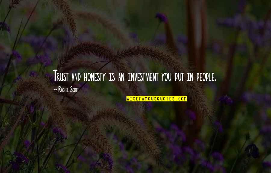 Rachel Scott Quotes By Rachel Scott: Trust and honesty is an investment you put Rachel Scott Quotes By Rachel Scott: Trust and honesty is an investment you put