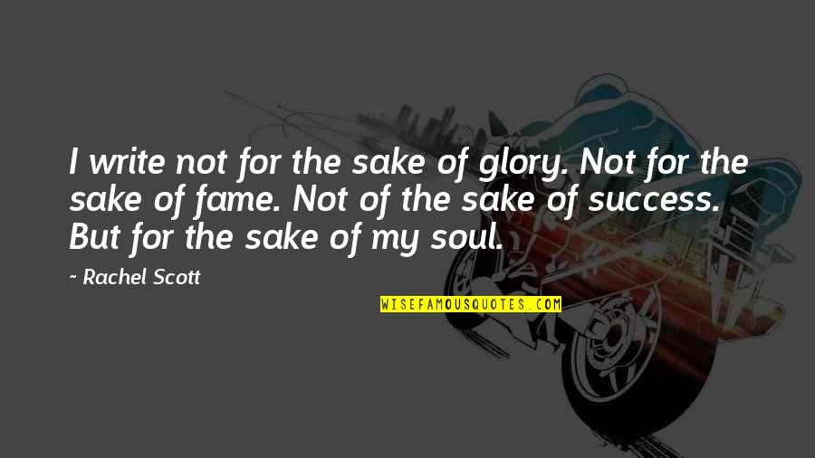 Rachel Scott Quotes By Rachel Scott: I write not for the sake of glory.
