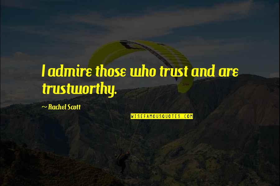 Rachel Scott Quotes By Rachel Scott: I admire those who trust and are trustworthy.