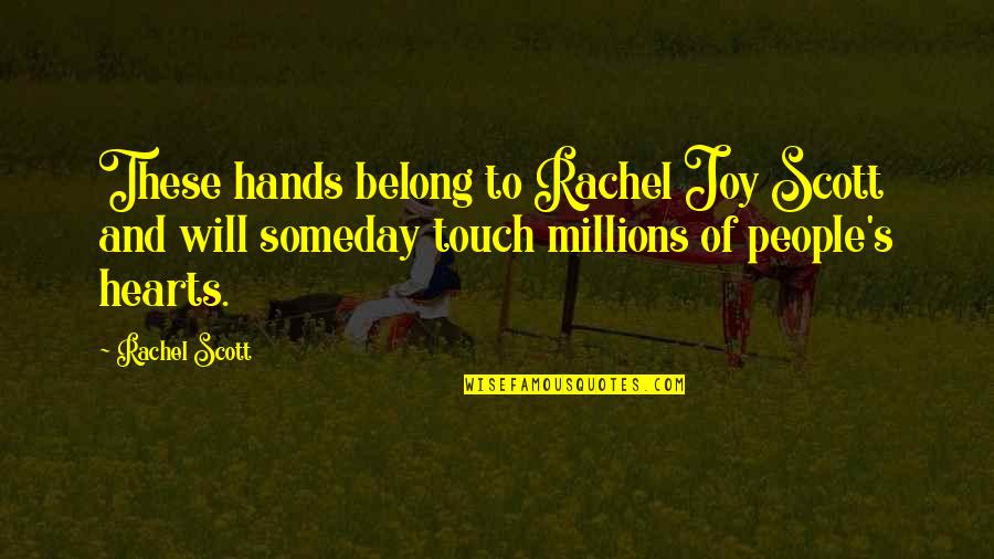 Rachel Scott Quotes By Rachel Scott: These hands belong to Rachel Joy Scott and Rachel Scott Quotes By Rachel Scott: These hands belong to Rachel Joy Scott and