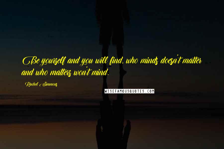 Rachel Simmons quotes: Be yourself and you will find, who minds doesn't matter and who matters won't mind.