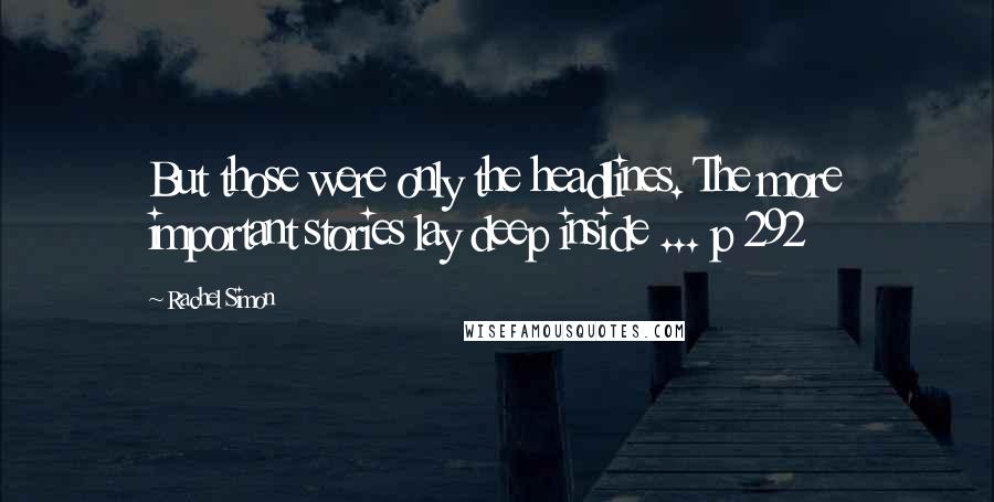 Rachel Simon quotes: But those were only the headlines. The more important stories lay deep inside ... p 292