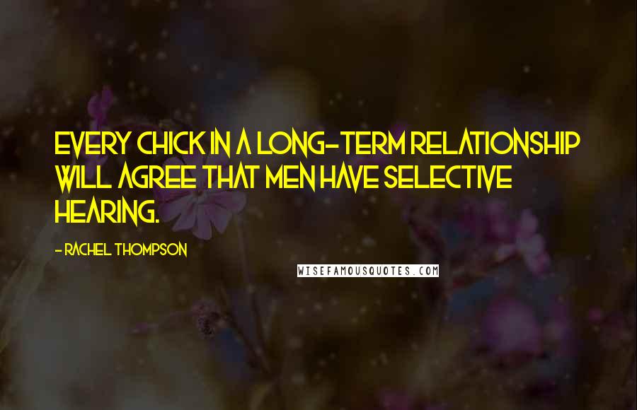 Rachel Thompson quotes: Every chick in a long-term relationship will agree that men have selective hearing.