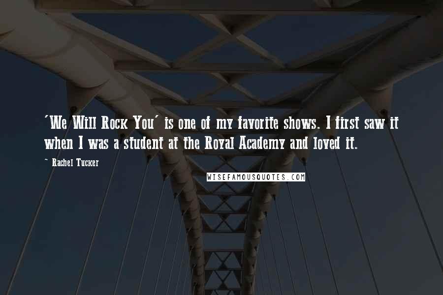Rachel Tucker quotes: 'We Will Rock You' is one of my favorite shows. I first saw it when I was a student at the Royal Academy and loved it.