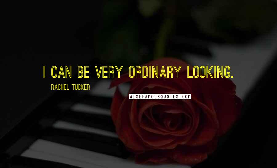 Rachel Tucker quotes: I can be very ordinary looking.