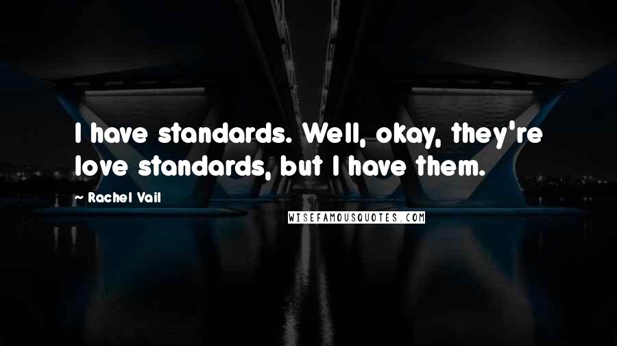 Rachel Vail quotes: I have standards. Well, okay, they're love standards, but I have them.