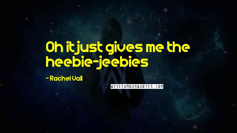 Rachel Vail quotes: Oh it just gives me the heebie-jeebies