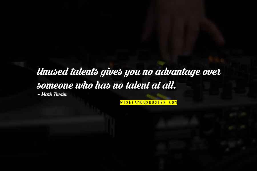 Rachel Valdez Quotes By Mark Twain: Unused talents gives you no advantage over someone