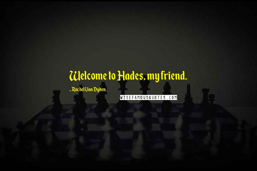 Rachel Van Dyken quotes: Welcome to Hades, my friend.