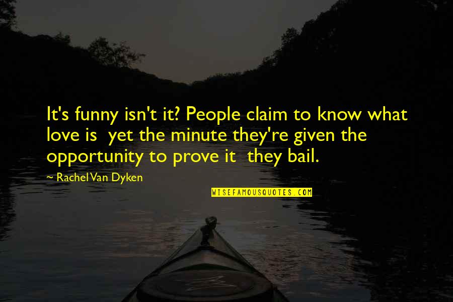 Rachel Van Dyken Quotes By Rachel Van Dyken: It's funny isn't it? People claim to know