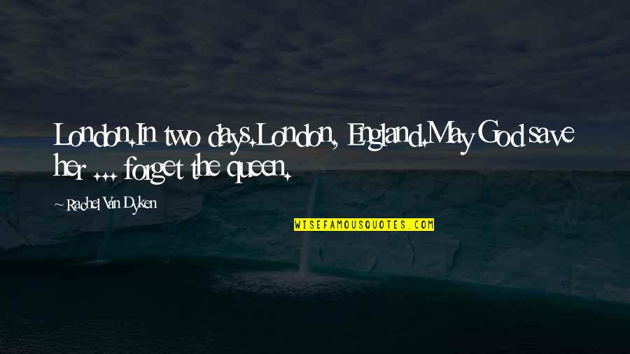 Rachel Van Dyken Quotes By Rachel Van Dyken: London.In two days.London, England.May God save her ...