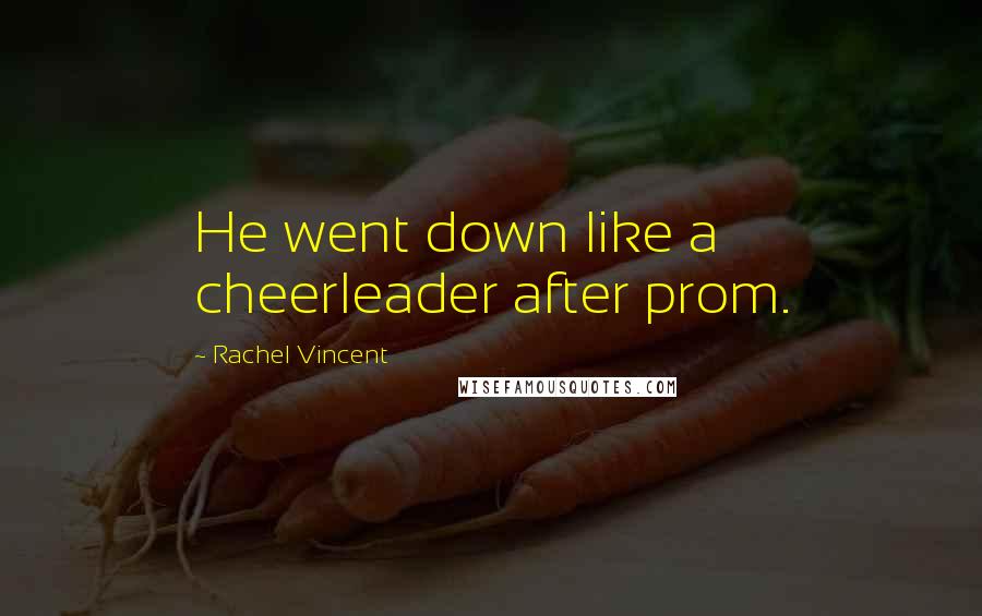 Rachel Vincent quotes: He went down like a cheerleader after prom.