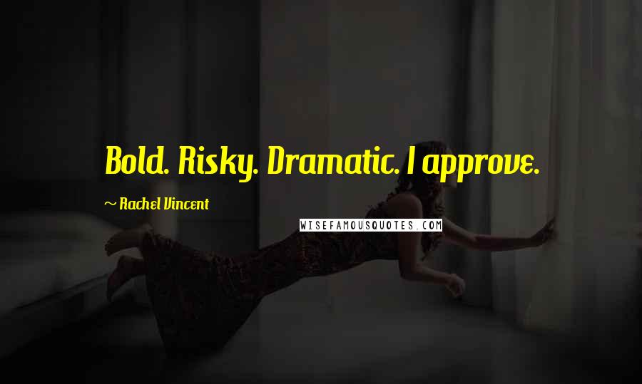 Rachel Vincent quotes: Bold. Risky. Dramatic. I approve.