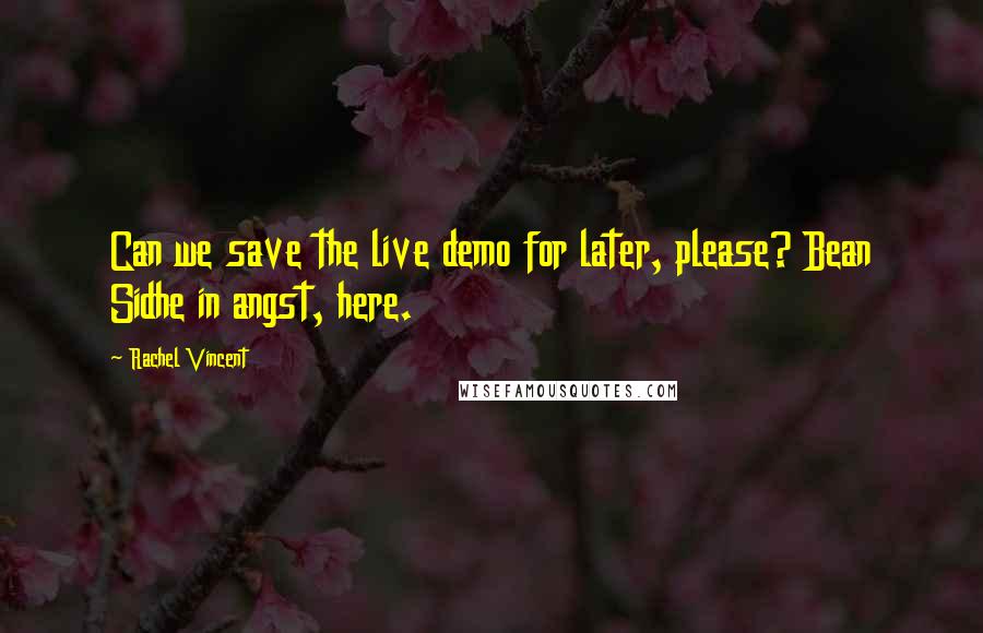 Rachel Vincent quotes: Can we save the live demo for later, please? Bean Sidhe in angst, here. Rachel Vincent quotes: Can we save the live demo for later, please? Bean Sidhe in angst, here.