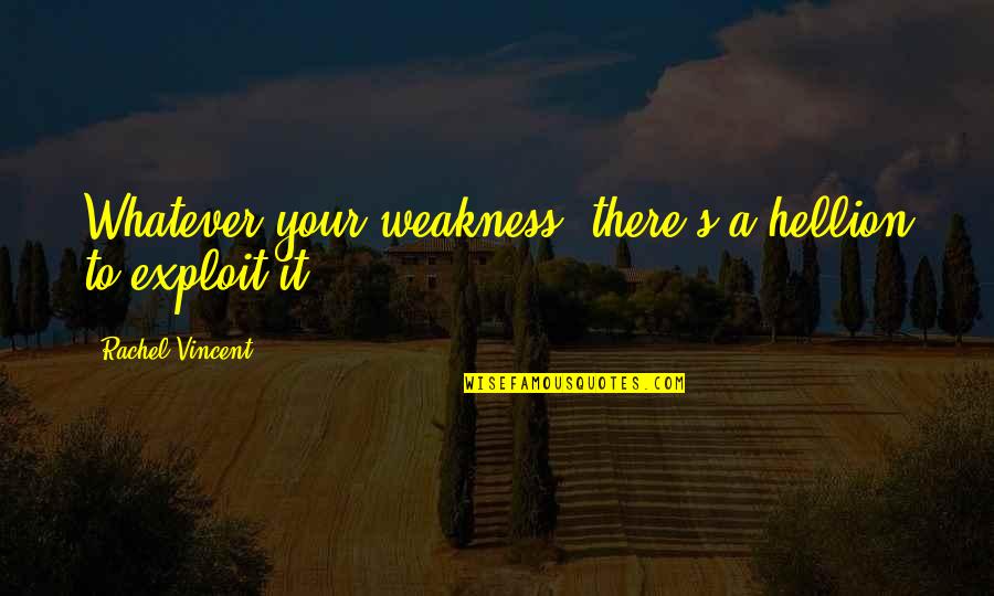Rachel Vincent Quotes By Rachel Vincent: Whatever your weakness, there's a hellion to exploit