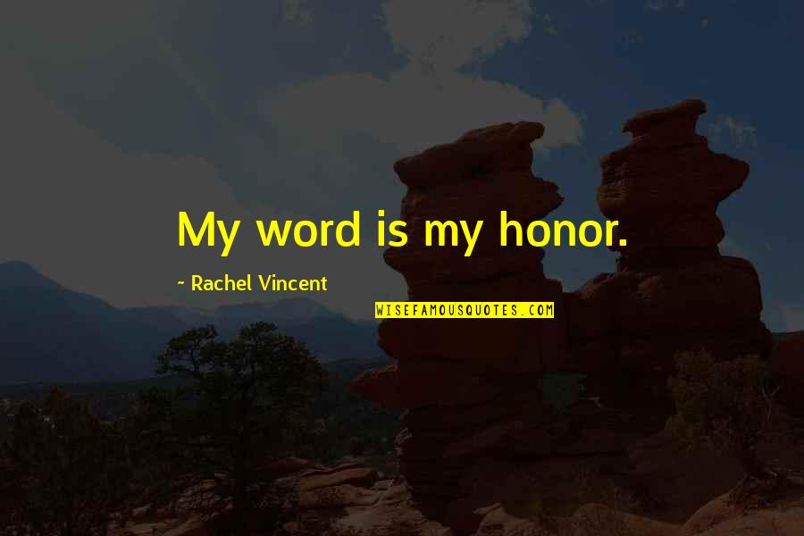 Rachel Vincent Quotes By Rachel Vincent: My word is my honor.