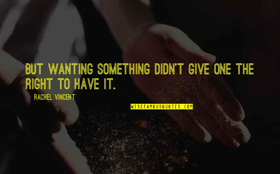 Rachel Vincent Quotes By Rachel Vincent: But wanting something didn't give one the right