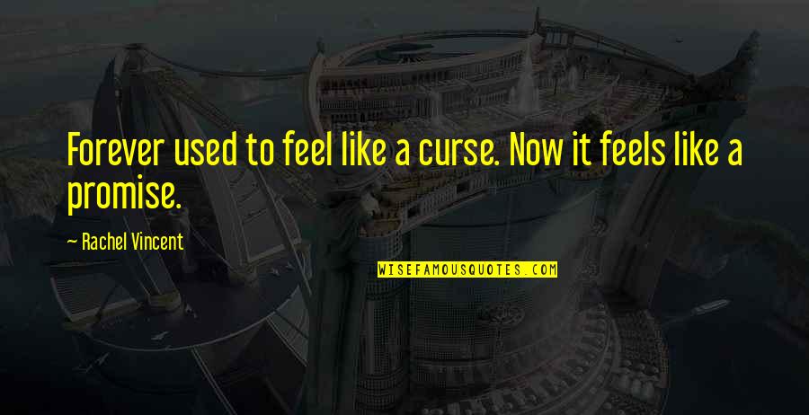 Rachel Vincent Quotes By Rachel Vincent: Forever used to feel like a curse. Now