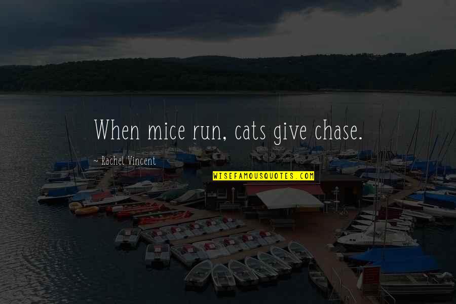 Rachel Vincent Quotes By Rachel Vincent: When mice run, cats give chase.