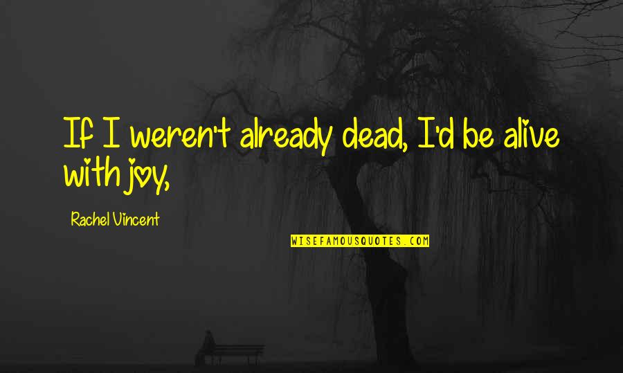 Rachel Vincent Quotes By Rachel Vincent: If I weren't already dead, I'd be alive