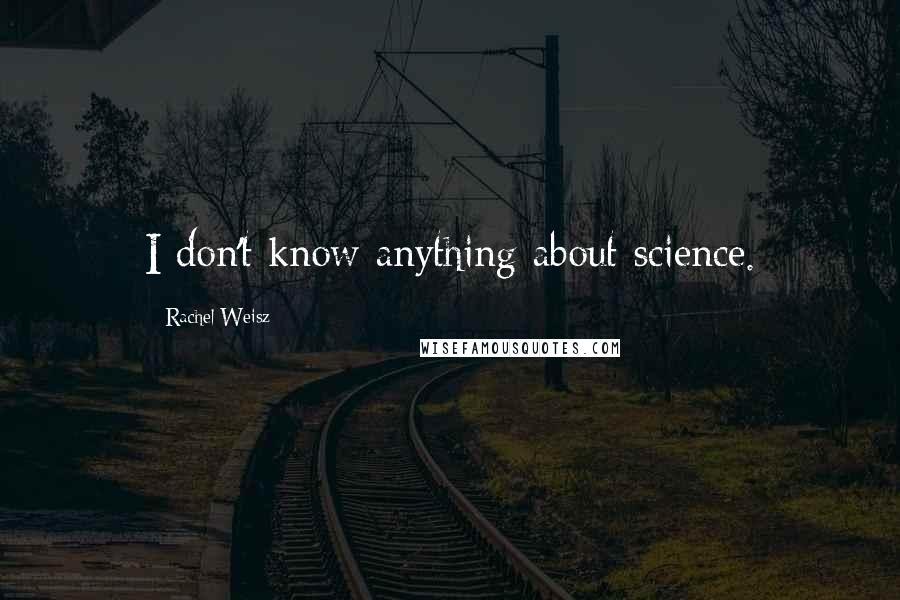 Rachel Weisz quotes: I don't know anything about science.