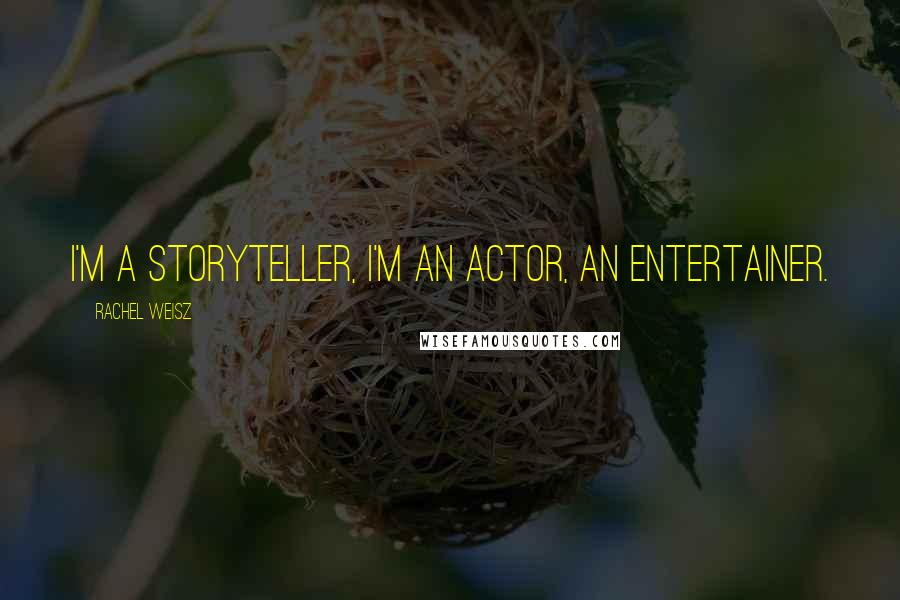 Rachel Weisz quotes: I'm a storyteller, I'm an actor, an entertainer.
