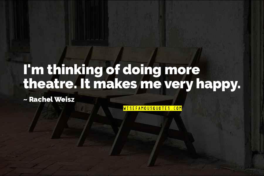 Rachel Weisz Quotes By Rachel Weisz: I'm thinking of doing more theatre. It makes