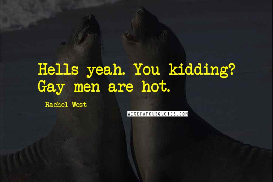 Rachel West quotes: Hells yeah. You kidding? Gay men are hot.