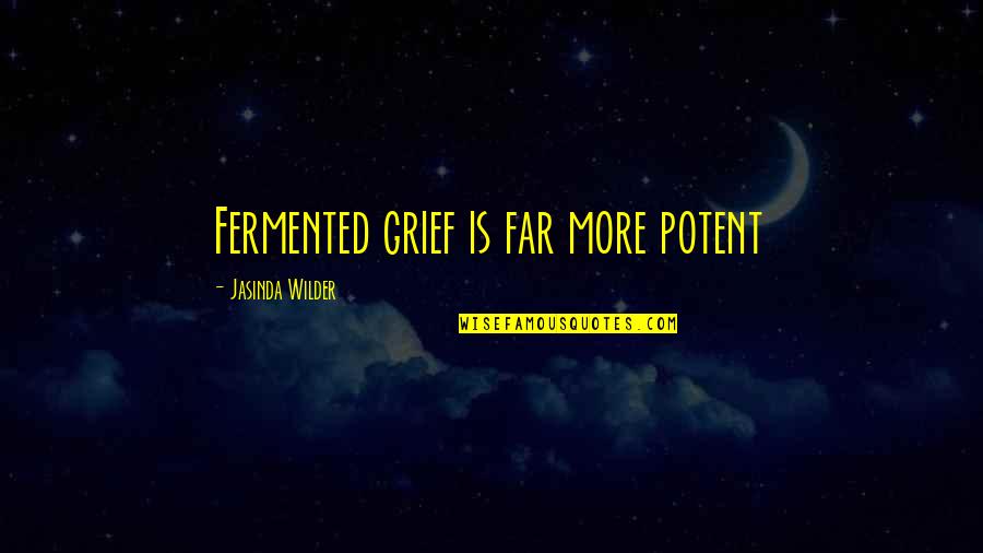 Rachel Wiley Quotes By Jasinda Wilder: Fermented grief is far more potent