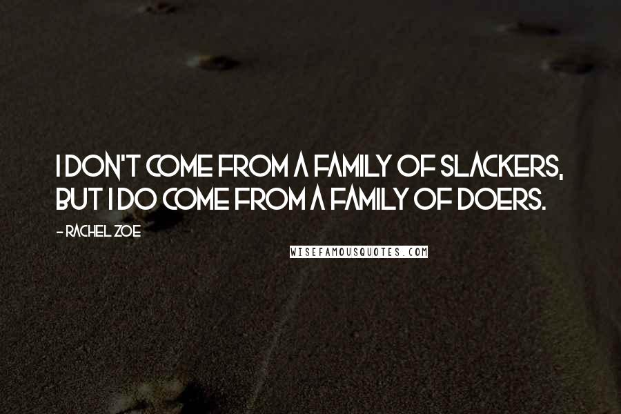 Rachel Zoe quotes: I don't come from a family of slackers, but I do come from a family of doers.
