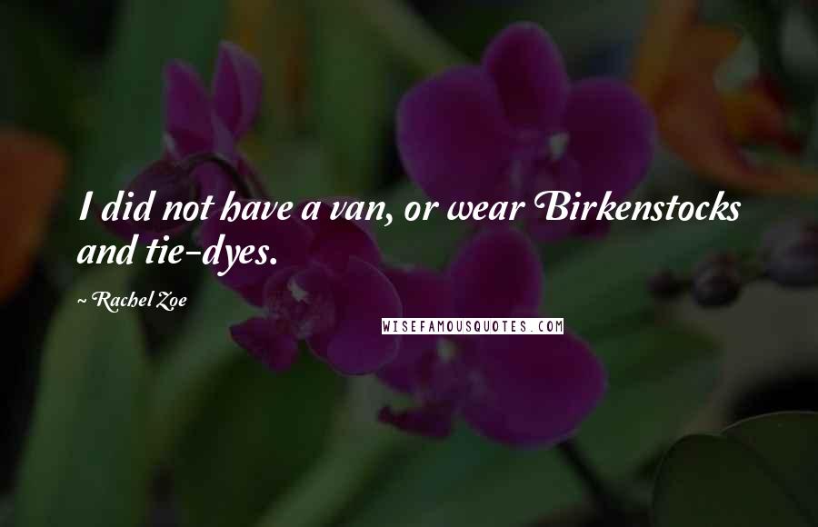 Rachel Zoe quotes: I did not have a van, or wear Birkenstocks and tie-dyes.