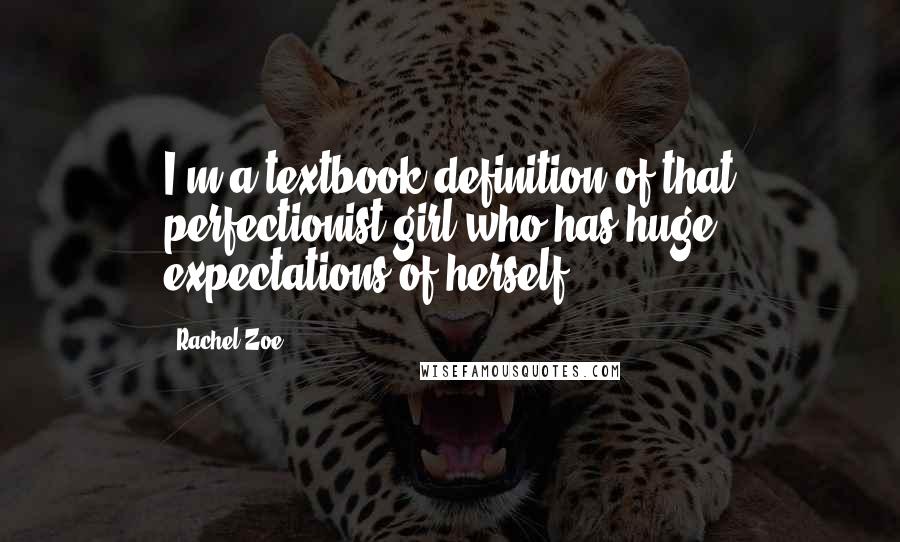 Rachel Zoe quotes: I'm a textbook definition of that perfectionist girl who has huge expectations of herself.