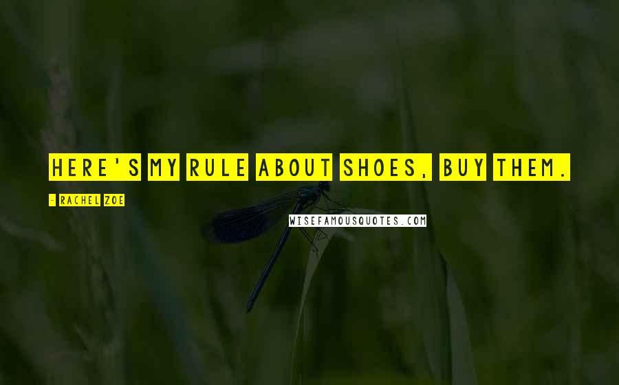 Rachel Zoe quotes: Here's my rule about shoes, buy them.