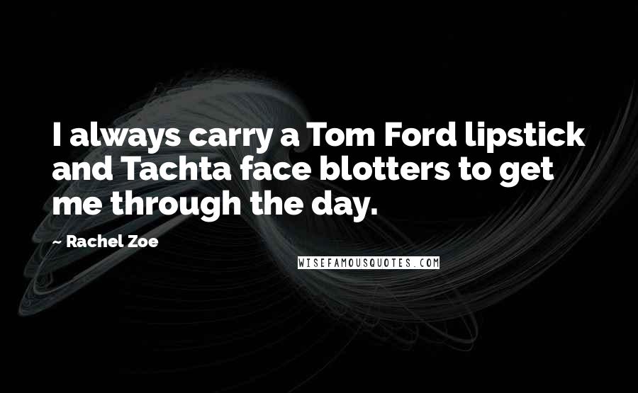 Rachel Zoe quotes: I always carry a Tom Ford lipstick and Tachta face blotters to get me through the day.