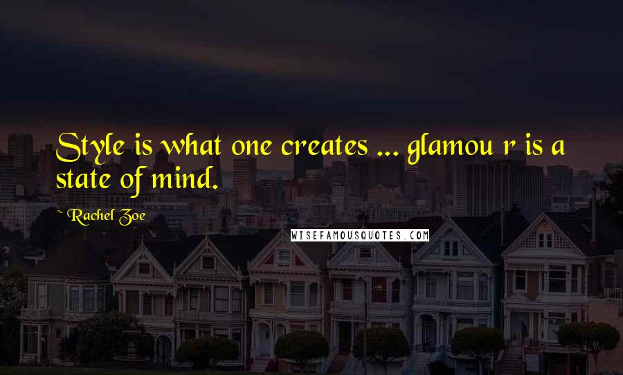 Rachel Zoe quotes: Style is what one creates ... glamou r is a state of mind.