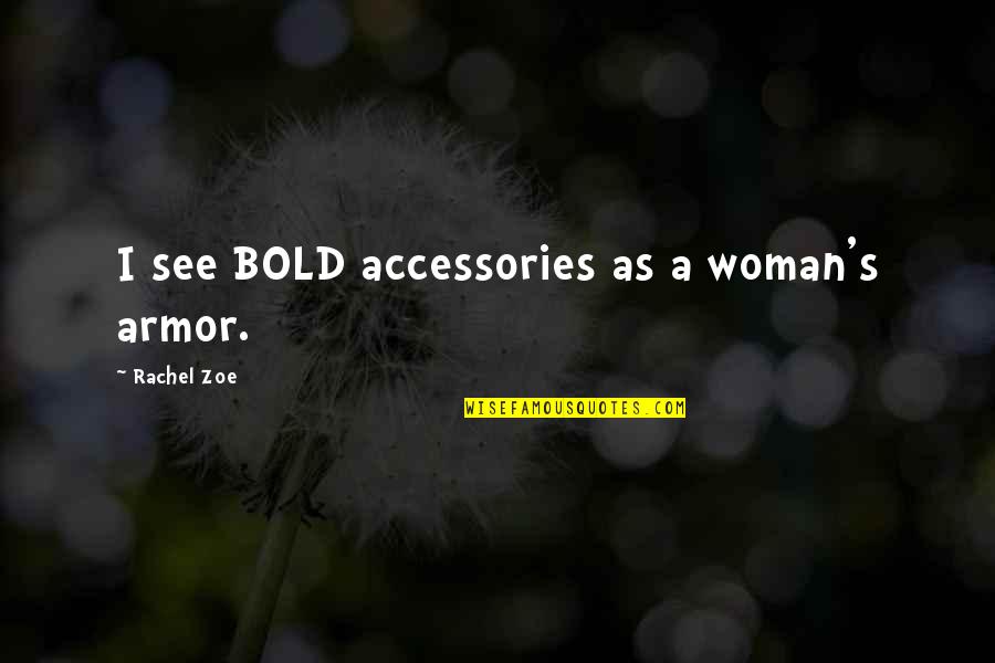 Rachel Zoe Quotes By Rachel Zoe: I see BOLD accessories as a woman's armor.
